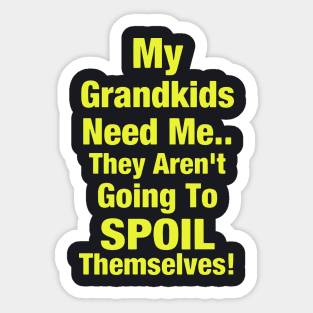 My Grandkids Need Me They Are Not Going To Spoil Themselves Daughter Sticker